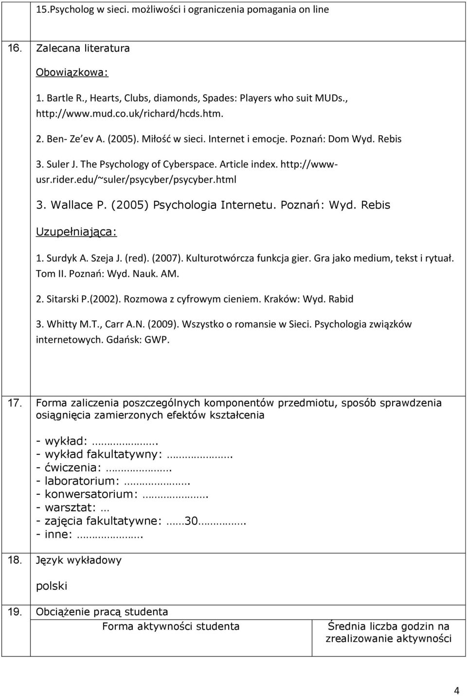 edu/~suler/psycyber/psycyber.html 3. Wallace P. (2005) Psychologia Internetu. Poznań: Wyd. Rebis Uzupełniająca: 1. Surdyk A. Szeja J. (red). (2007). Kulturotwórcza funkcja gier.