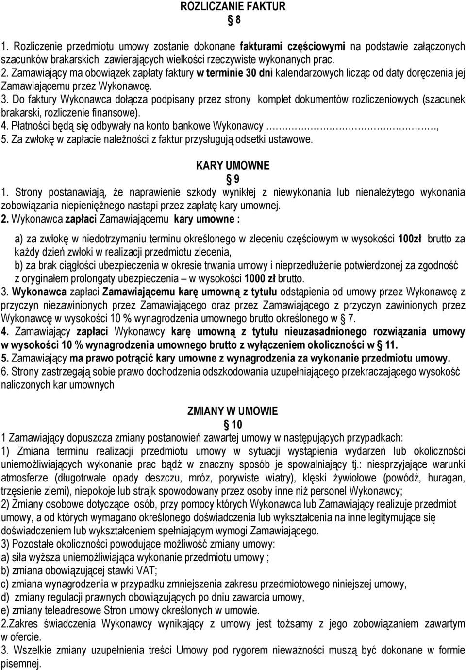 4. Płatności będą się odbywały na konto bankowe Wykonawcy, 5. Za zwłokę w zapłacie należności z faktur przysługują odsetki ustawowe. KARY UMOWNE 9 1.