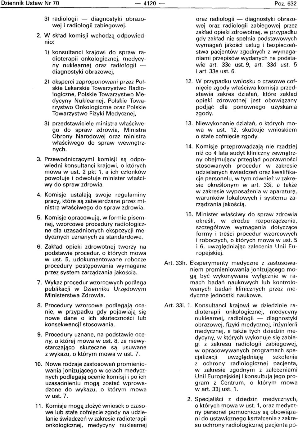 Lekarskie Towarzystwo Radiologiczne, Polskie Towarzystwo Medycyny Nuklearnej, Polskie Towarzystwo Onkologiczne oraz Polskie Towarzystwo Fizyki Medycznej, 3) przedstawiciele ministra wtasciwego do