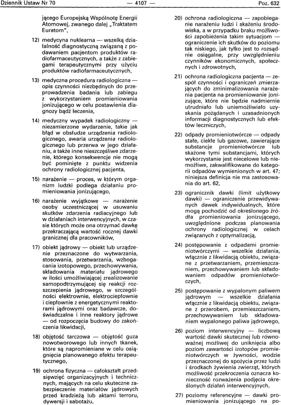 radiofarmaceutycznych, a takze z zabiegami terapeutycznymi przy uzvciu produkt6w radiofarmaceutycznych, 13) medyczna procedura radiologicznaopis czvnnosci niezbednvch do przeprowadzenia badania lub