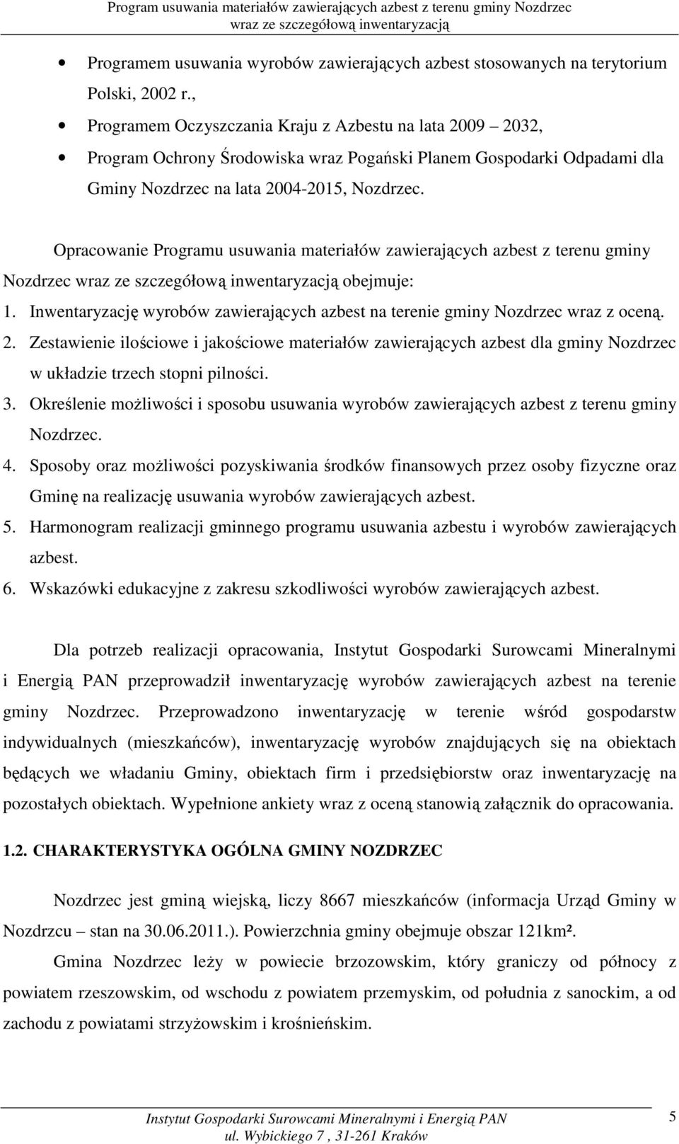 Opracowanie Programu usuwania materiałów zawierających azbest z terenu gminy Nozdrzec obejmuje: 1. Inwentaryzację wyrobów zawierających azbest na terenie gminy Nozdrzec wraz z oceną. 2.