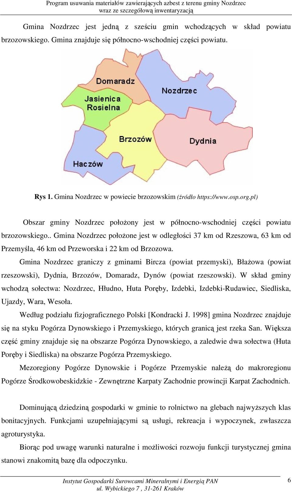 . Gmina Nozdrzec połoŝone jest w odległości 37 km od Rzeszowa, 63 km od Przemyśla, 46 km od Przeworska i 22 km od Brzozowa.