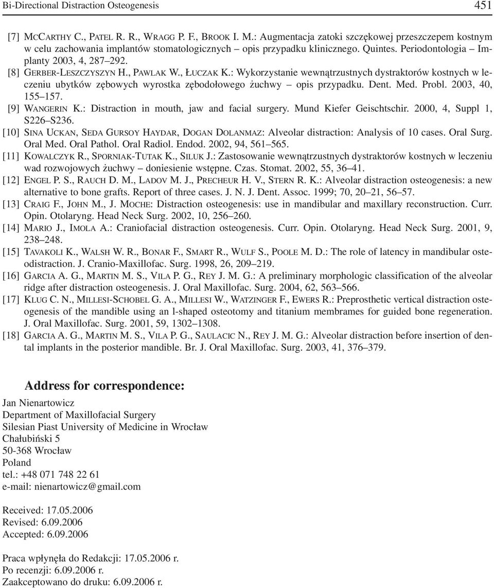 : Wykorzystanie wewnątrzustnych dystraktorów kostnych w le czeniu ubytków zębowych wyrostka zębodołowego żuchwy opis przypadku. Dent. Med. Probl. 2003, 40, 155 157. [9] WANGERIN K.