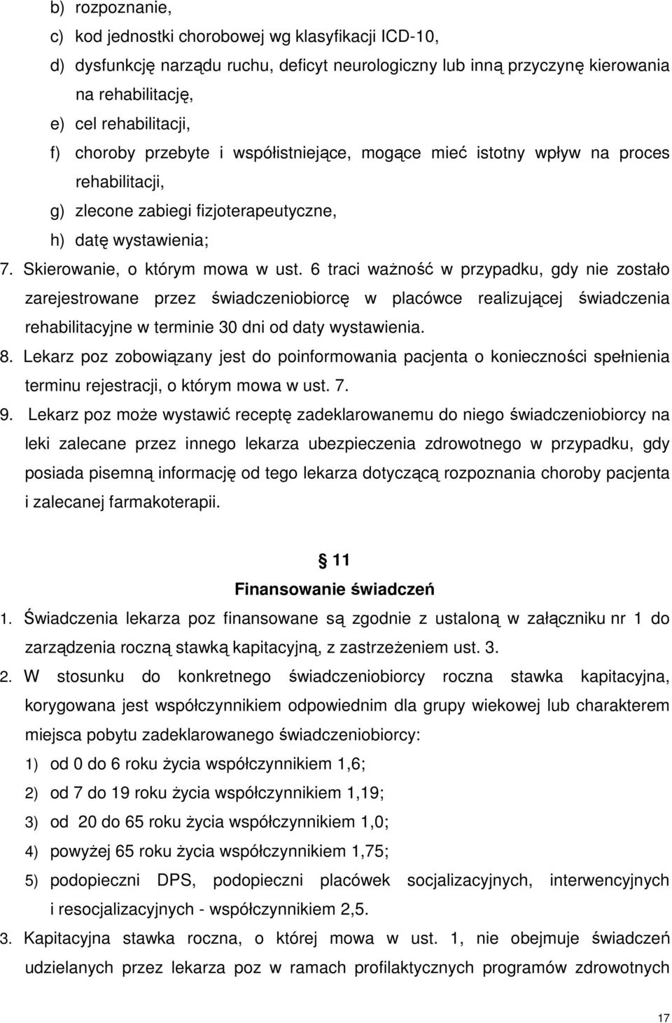 6 traci waŝność w przypadku, gdy nie zostało zarejestrowane przez świadczeniobiorcę w placówce realizującej świadczenia rehabilitacyjne w terminie 30 dni od daty wystawienia. 8.