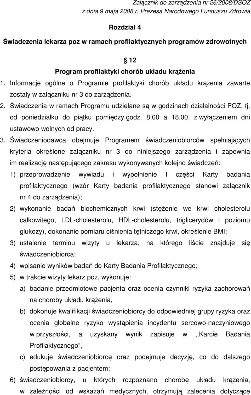 Informacje ogólne o Programie profilaktyki chorób układu krąŝenia zawarte zostały w załączniku nr 3 do zarządzenia. 2. Świadczenia w ramach Programu udzielane są w godzinach działalności POZ, tj.