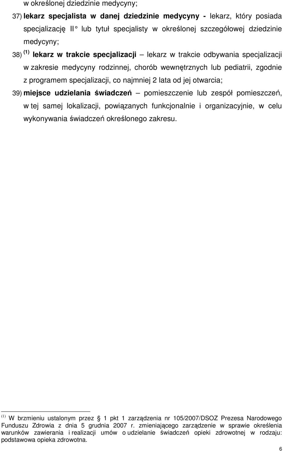 jej otwarcia; 39) miejsce udzielania świadczeń pomieszczenie lub zespół pomieszczeń, w tej samej lokalizacji, powiązanych funkcjonalnie i organizacyjnie, w celu wykonywania świadczeń określonego