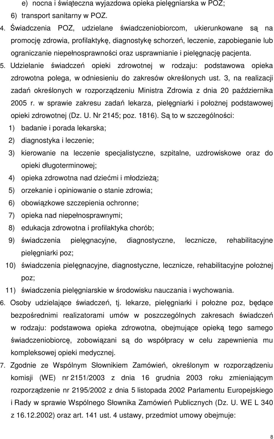 pielęgnację pacjenta. 5. Udzielanie świadczeń opieki zdrowotnej w rodzaju: podstawowa opieka zdrowotna polega, w odniesieniu do zakresów określonych ust.