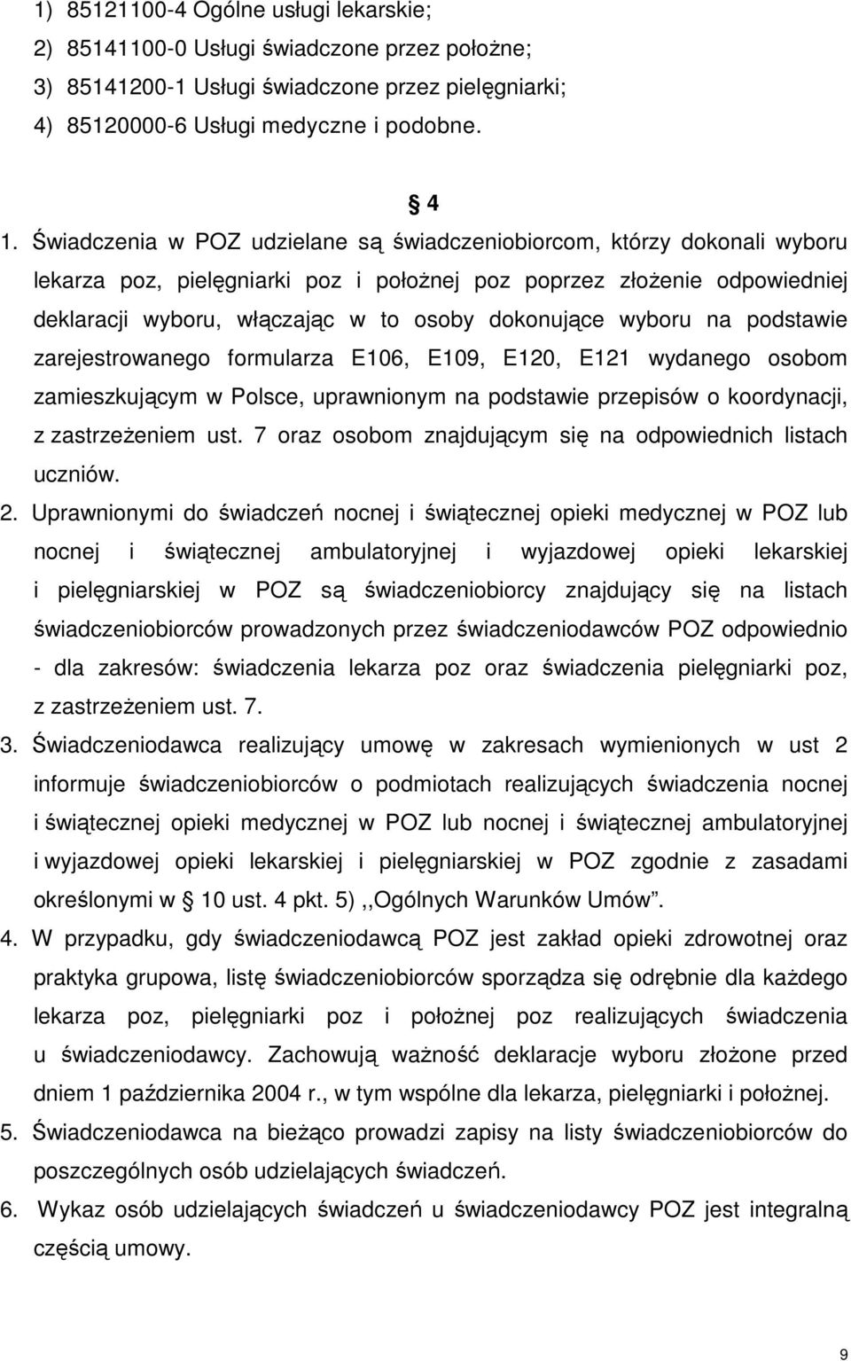 wyboru na podstawie zarejestrowanego formularza E106, E109, E120, E121 wydanego osobom zamieszkującym w Polsce, uprawnionym na podstawie przepisów o koordynacji, z zastrzeŝeniem ust.