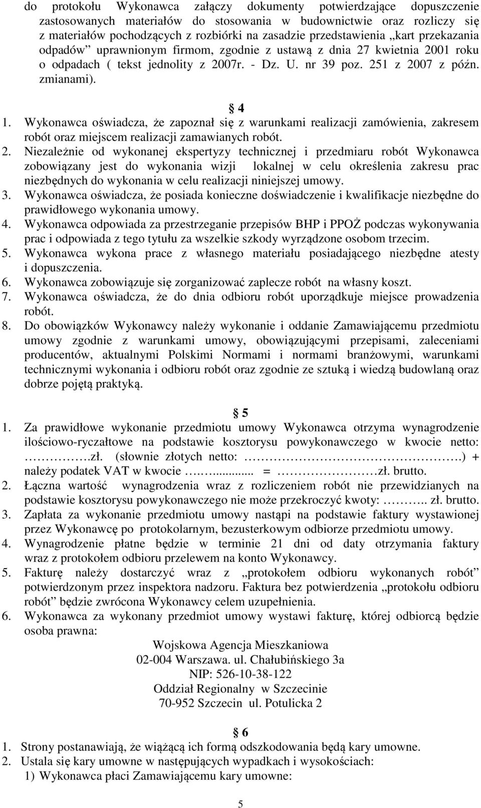 Wykonawca oświadcza, że zapoznał się z warunkami realizacji zamówienia, zakresem robót oraz miejscem realizacji zamawianych robót. 2.