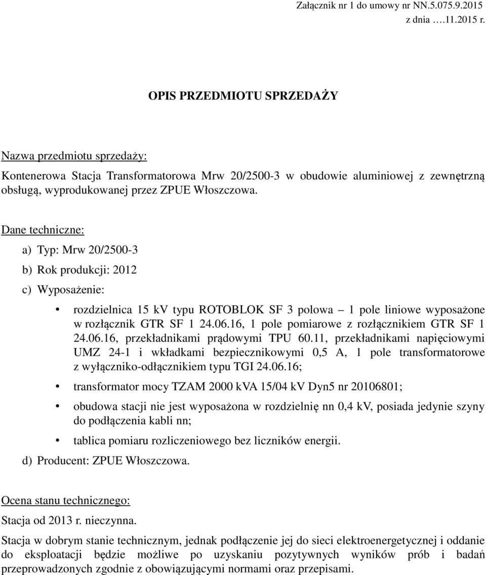 Dane techniczne: a) Typ: Mrw 20/2500-3 b) Rok produkcji: 202 c) Wyposażenie: rozdzielnica 5 kv typu ROTOBLOK SF 3 polowa pole liniowe wyposażone w rozłącznik GTR SF 24.06.