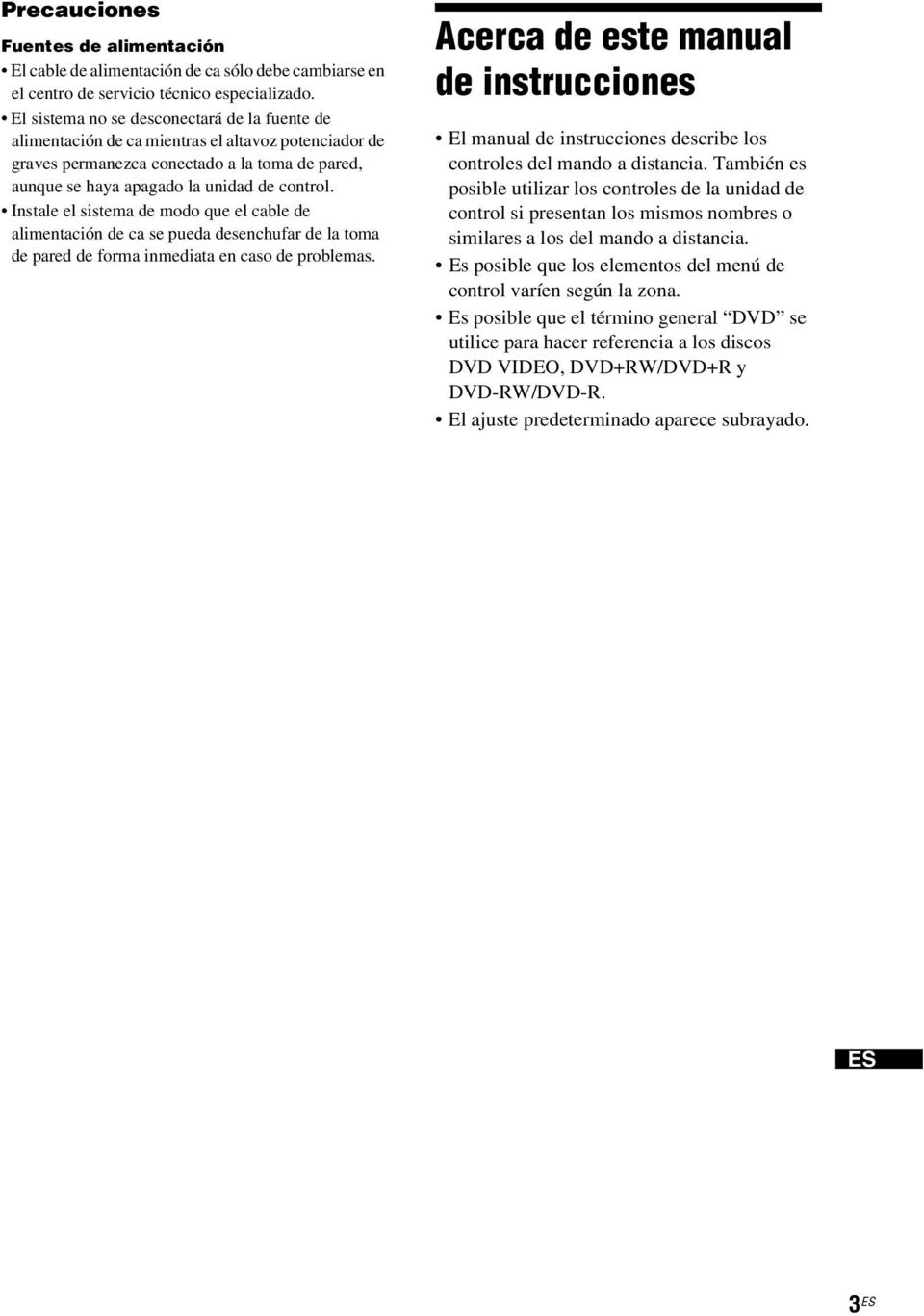 Instale el sistema de modo que el cable de alimentación de ca se pueda desenchufar de la toma de pared de forma inmediata en caso de problemas.
