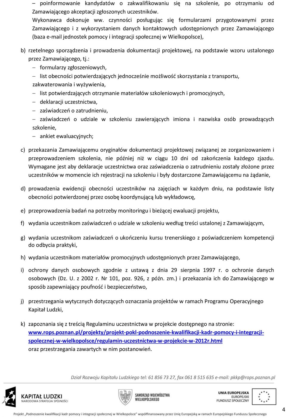 społecznej w Wielkopolsce), b) rzetelnego sporządzenia i prowadzenia dokumentacji projektowej, na podstawie wzoru ustalonego przez Zamawiającego, tj.