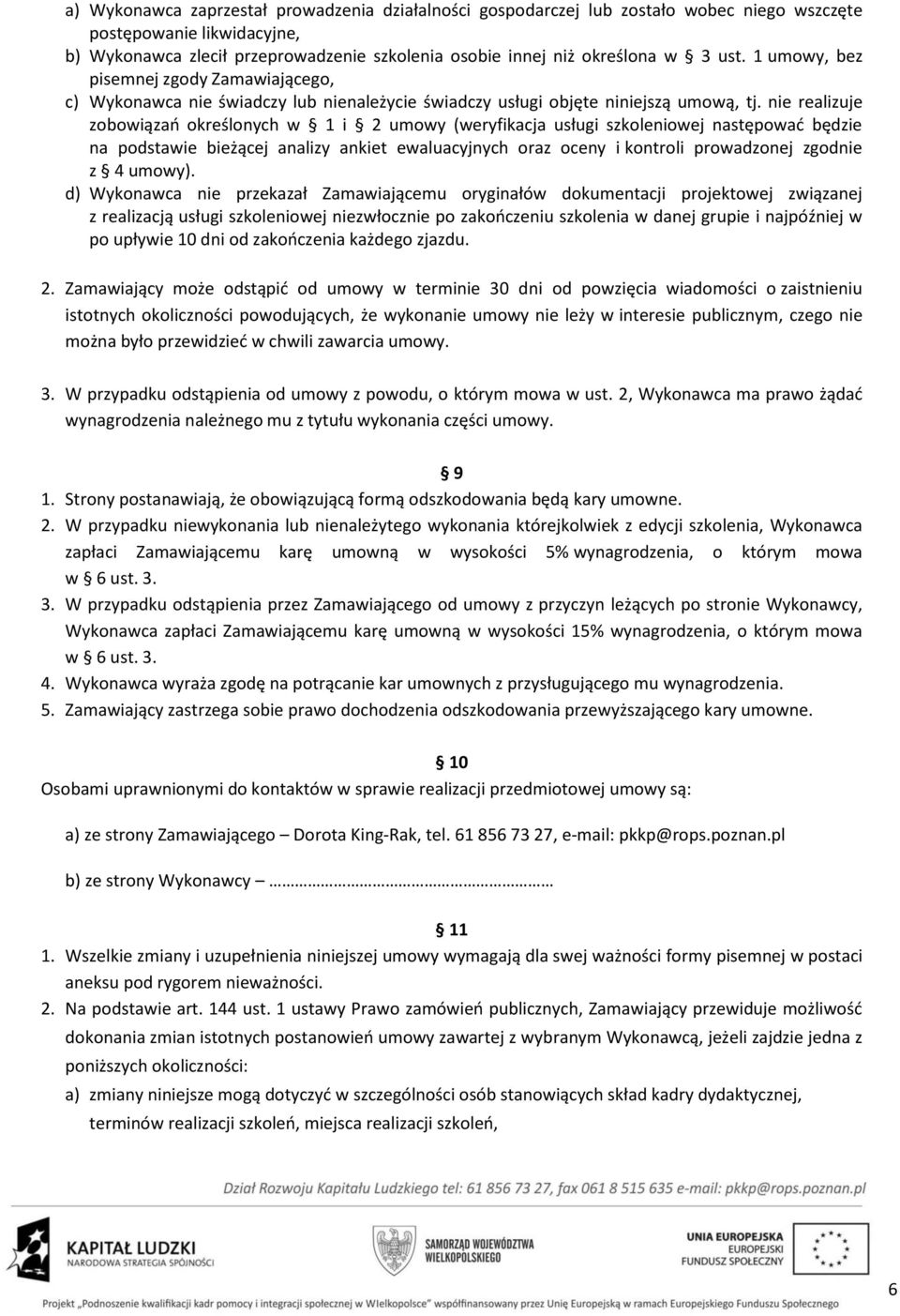 nie realizuje zobowiązań określonych w 1 i 2 umowy (weryfikacja usługi szkoleniowej następować będzie na podstawie bieżącej analizy ankiet ewaluacyjnych oraz oceny i kontroli prowadzonej zgodnie z 4