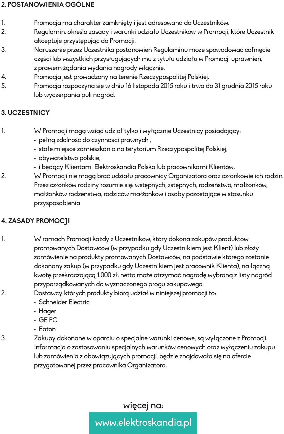Naruszenie przez Uczestnika postanowień Regulaminu może spowodować cofnięcie części lub wszystkich przysługujących mu z tytułu udziału w Promocji uprawnień, z prawem żądania wydania nagrody włącznie.