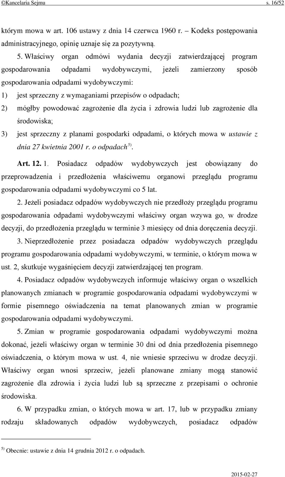 przepisów o odpadach; 2) mógłby powodować zagrożenie dla życia i zdrowia ludzi lub zagrożenie dla środowiska; 3) jest sprzeczny z planami gospodarki odpadami, o których mowa w ustawie z dnia 27