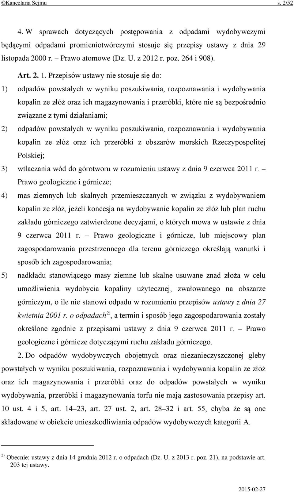 Przepisów ustawy nie stosuje się do: 1) odpadów powstałych w wyniku poszukiwania, rozpoznawania i wydobywania kopalin ze złóż oraz ich magazynowania i przeróbki, które nie są bezpośrednio związane z