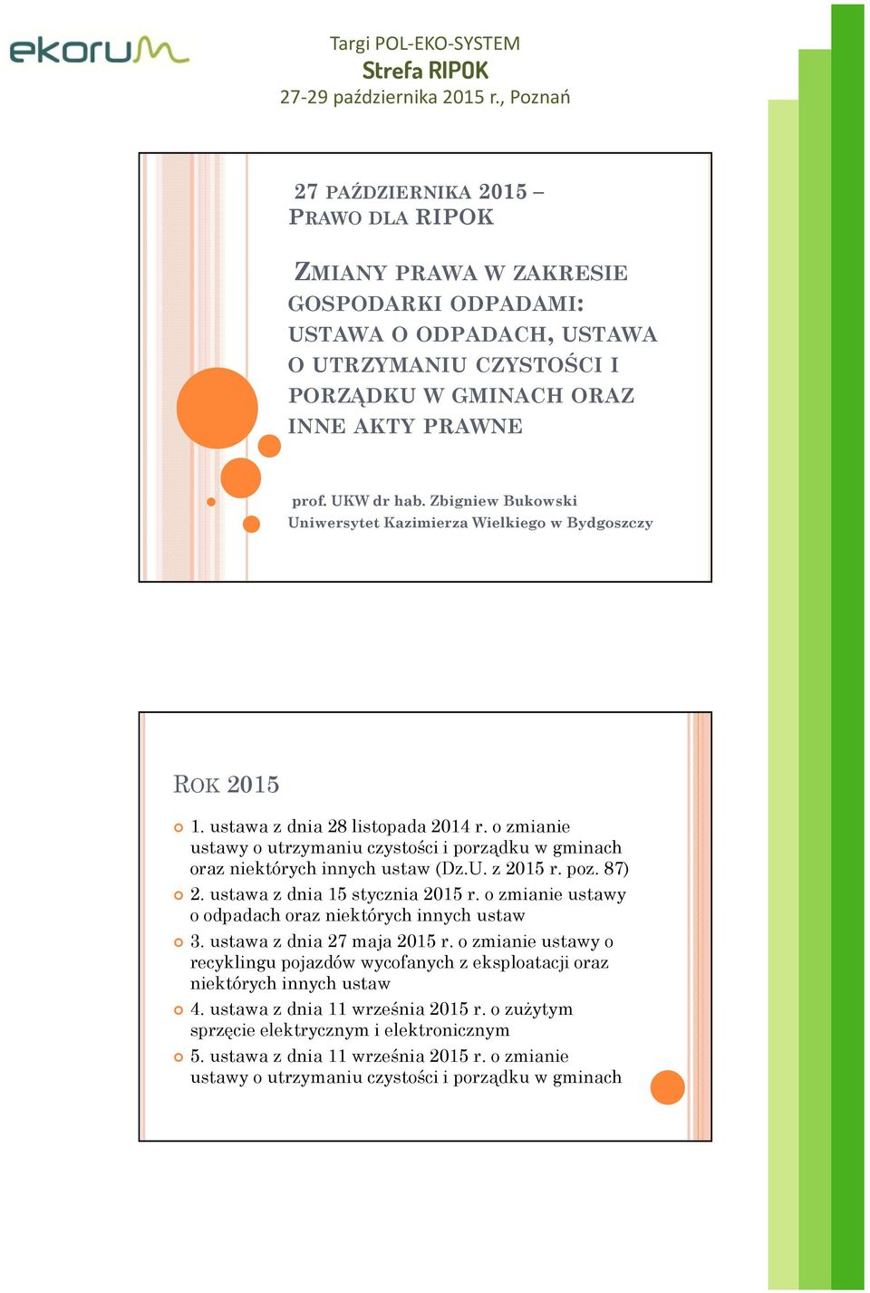 o zmianie ustawy o utrzymaniu czystości i porządku w gminach oraz niektórych innych ustaw (Dz.U. z 2015 r. poz. 87) 2. ustawa z dnia 15 stycznia 2015 r.