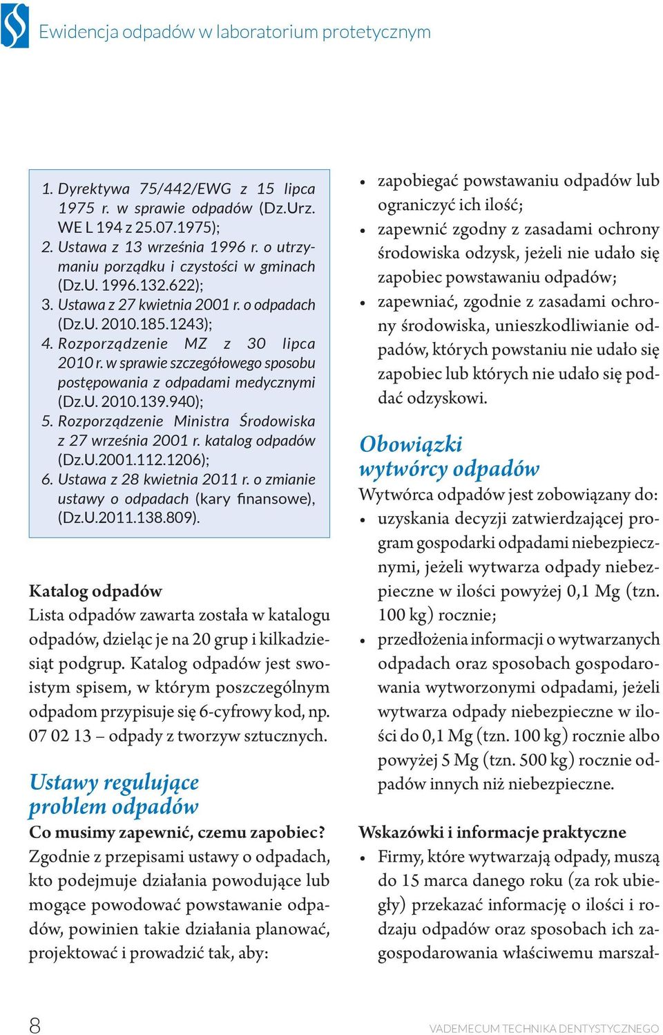 Rozporządzenie Ministra Środowiska z 27 września 2001 r. katalog odpadów (Dz.U.2001.112.1206); 6. Ustawa z 28 kwietnia 2011 r. o zmianie ustawy o odpadach (kary finansowe), (Dz.U.2011.138.809).