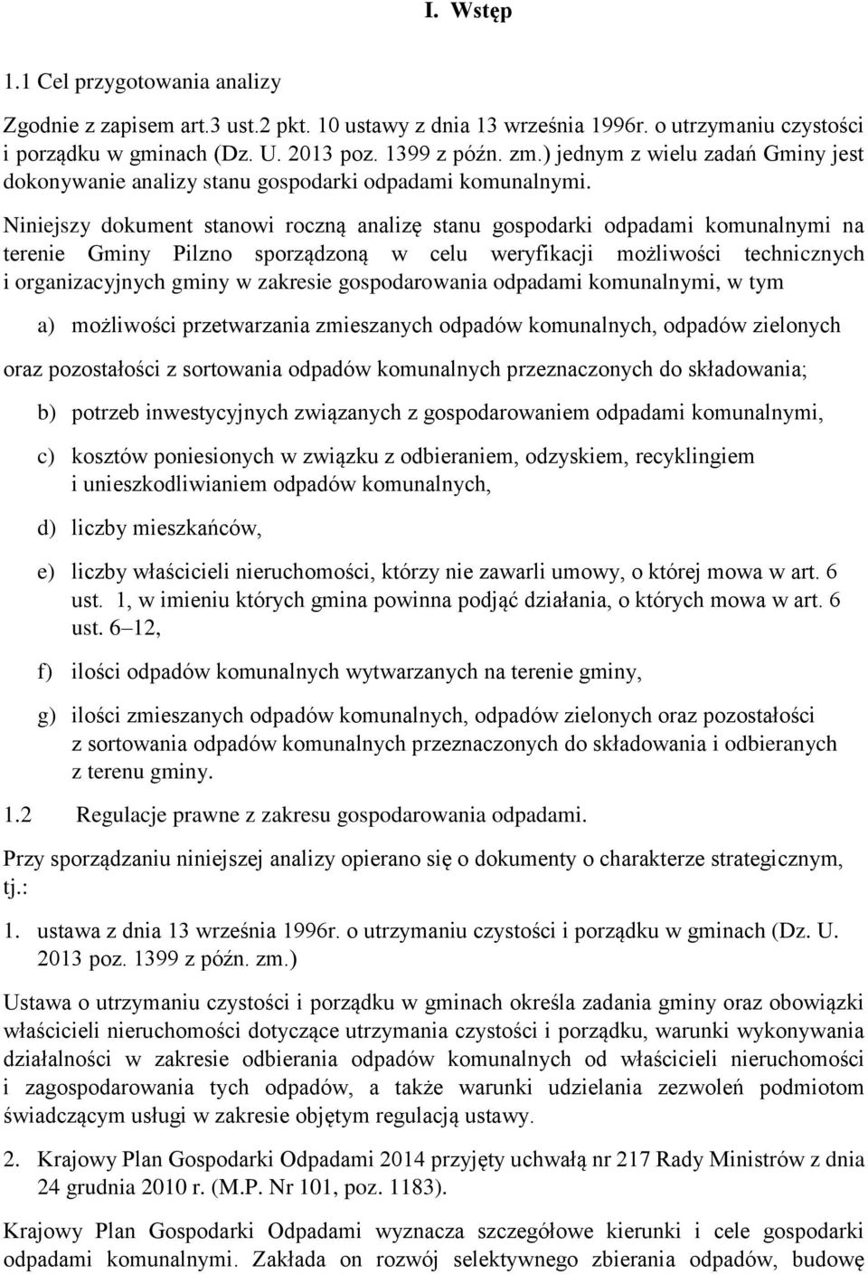 Niniejszy dokument stanowi roczną analizę stanu gospodarki odpadami komunalnymi na terenie Gminy Pilzno sporządzoną w celu weryfikacji możliwości technicznych i organizacyjnych gminy w zakresie