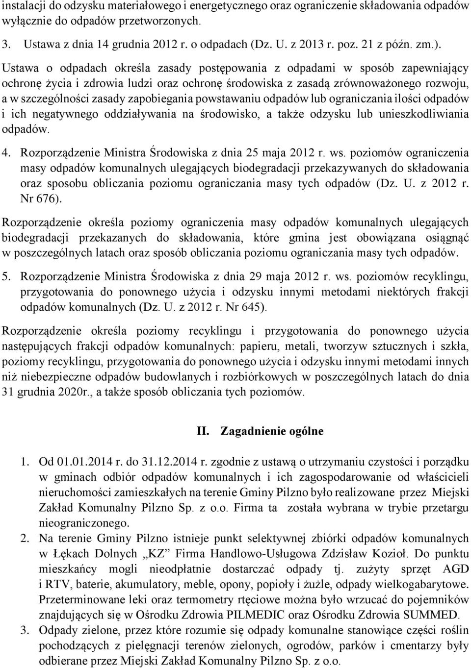 Ustawa o odpadach określa zasady postępowania z odpadami w sposób zapewniający ochronę życia i zdrowia ludzi oraz ochronę środowiska z zasadą zrównoważonego rozwoju, a w szczególności zasady