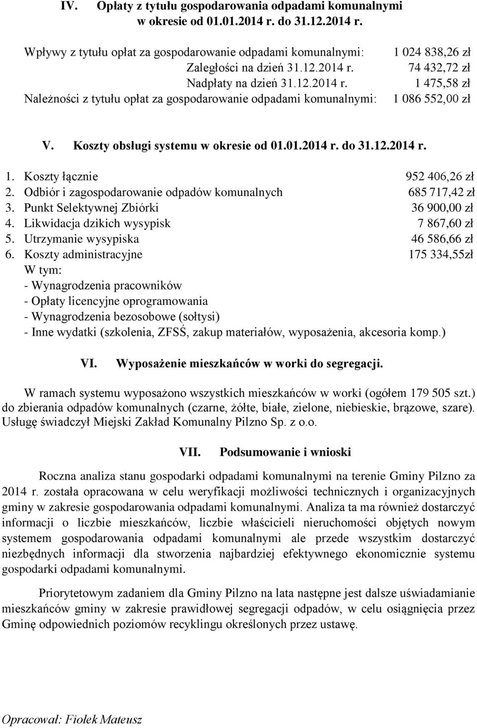 Odbiór i zagospodarowanie odpadów komunalnych 685 717,42 zł 3. Punkt Selektywnej Zbiórki 36 900,00 zł 4. Likwidacja dzikich wysypisk 7 867,60 zł 5. Utrzymanie wysypiska 46 586,66 zł 6.