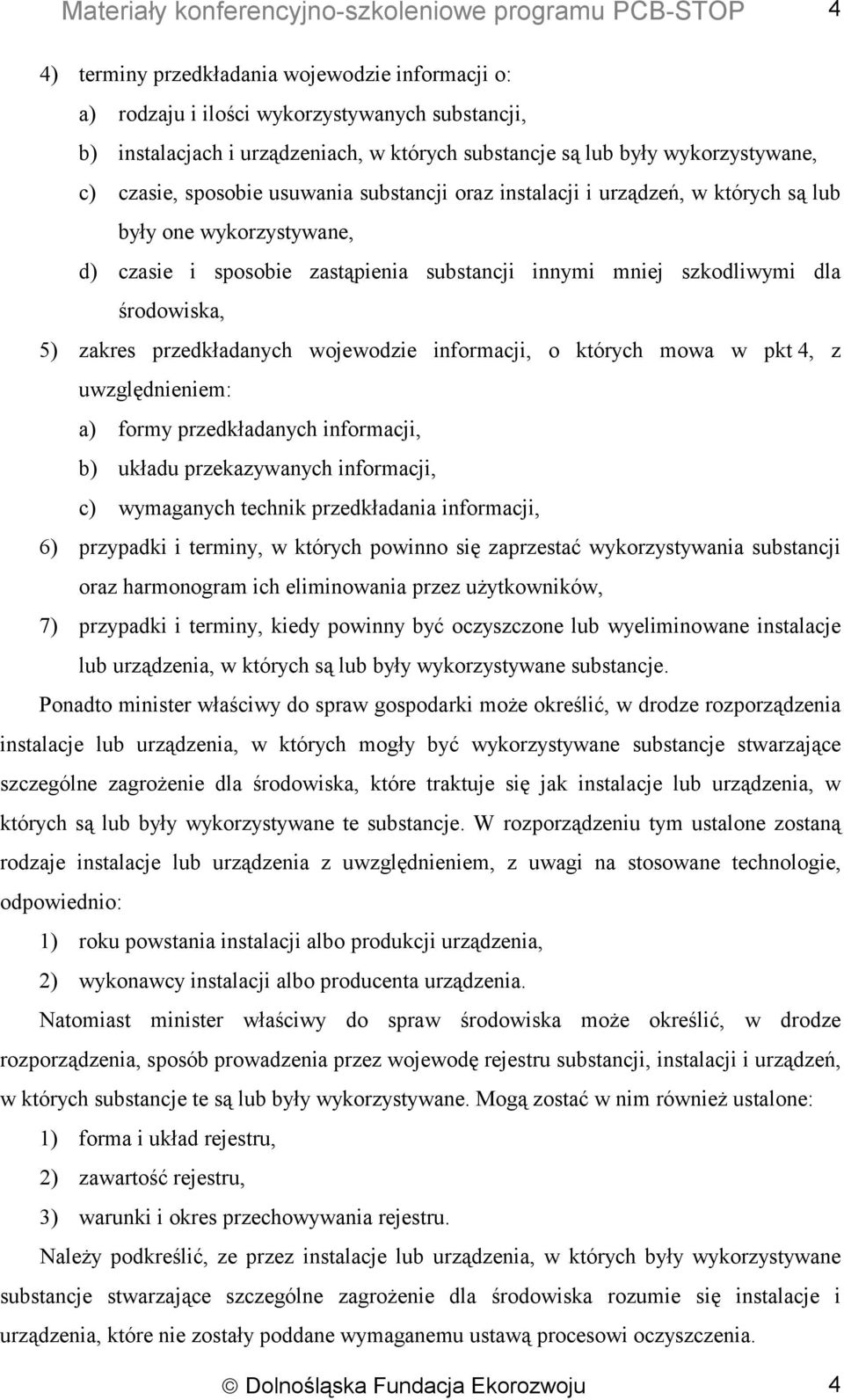 przedkładanych wojewodzie informacji, o których mowa w pkt 4, z uwzględnieniem: a) formy przedkładanych informacji, b) układu przekazywanych informacji, c) wymaganych technik przedkładania