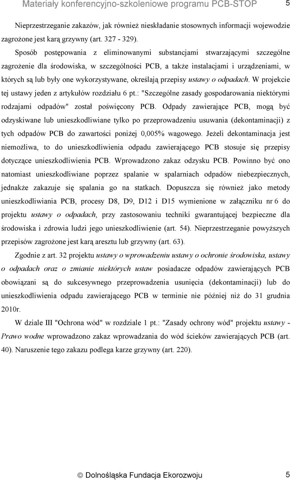 wykorzystywane, określają przepisy ustawy o odpadach. W projekcie tej ustawy jeden z artykułów rozdziału 6 pt.: "Szczególne zasady gospodarowania niektórymi rodzajami odpadów" został poświęcony PCB.