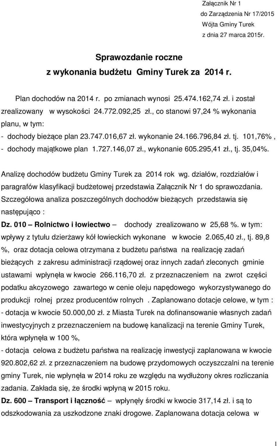 101,76%, - dochody majątkowe plan 1.727.146,07 zł., wykonanie 605.295,41 zł., tj. 35,04%. Analizę dochodów budżetu Gminy Turek za 2014 rok wg.