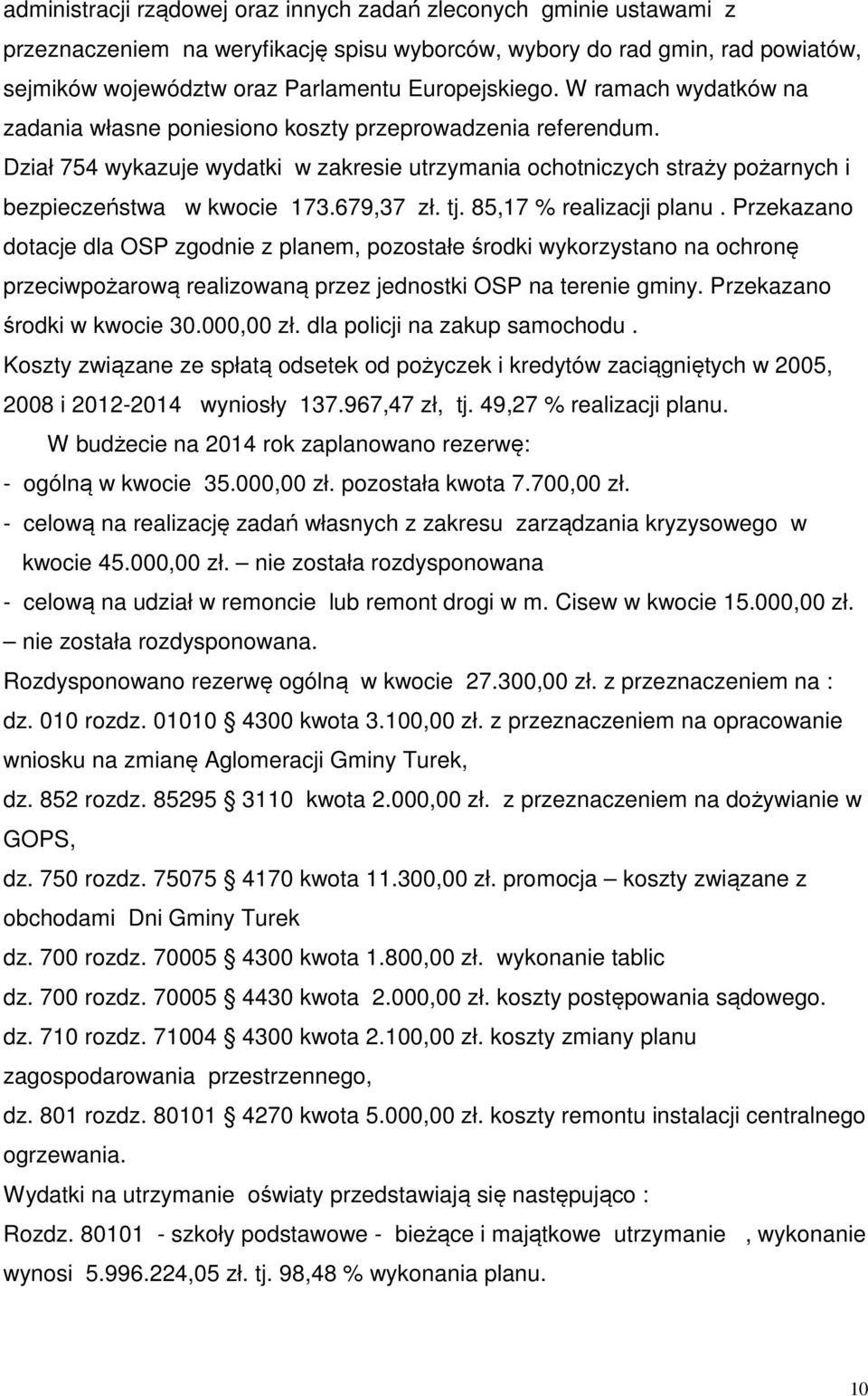 679,37 zł. tj. 85,17 % realizacji planu. Przekazano dotacje dla OSP zgodnie z planem, pozostałe środki wykorzystano na ochronę przeciwpożarową realizowaną przez jednostki OSP na terenie gminy.