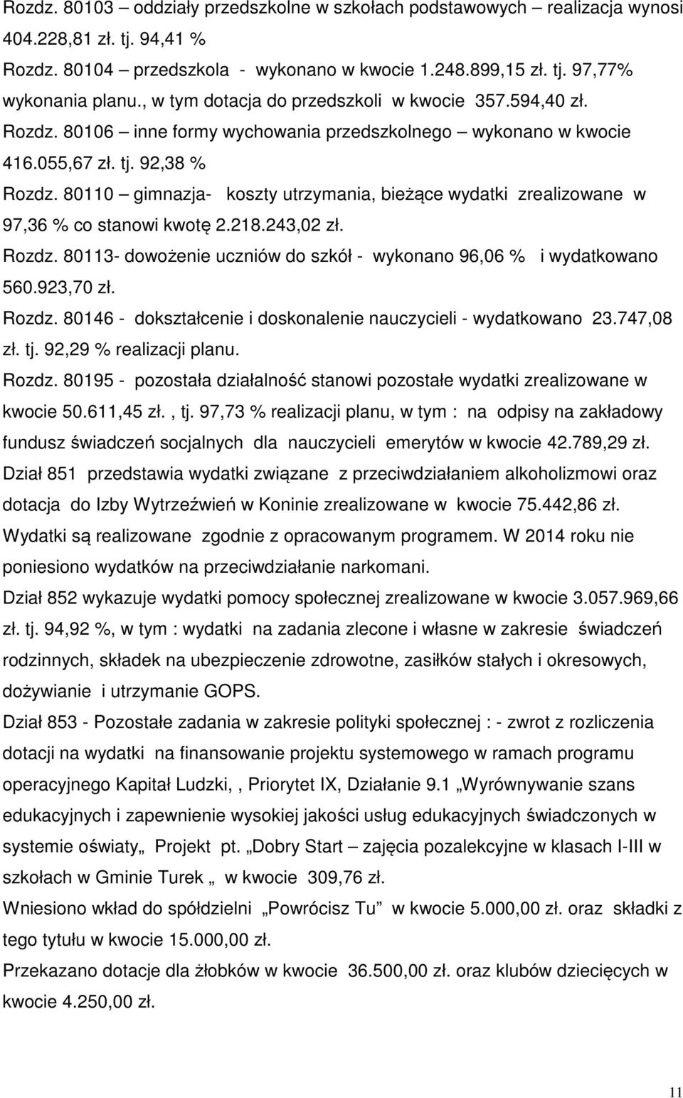 80110 gimnazja- koszty utrzymania, bieżące wydatki zrealizowane w 97,36 % co stanowi kwotę 2.218.243,02 zł. Rozdz. 80113- dowożenie uczniów do szkół - wykonano 96,06 % i wydatkowano 560.923,70 zł.