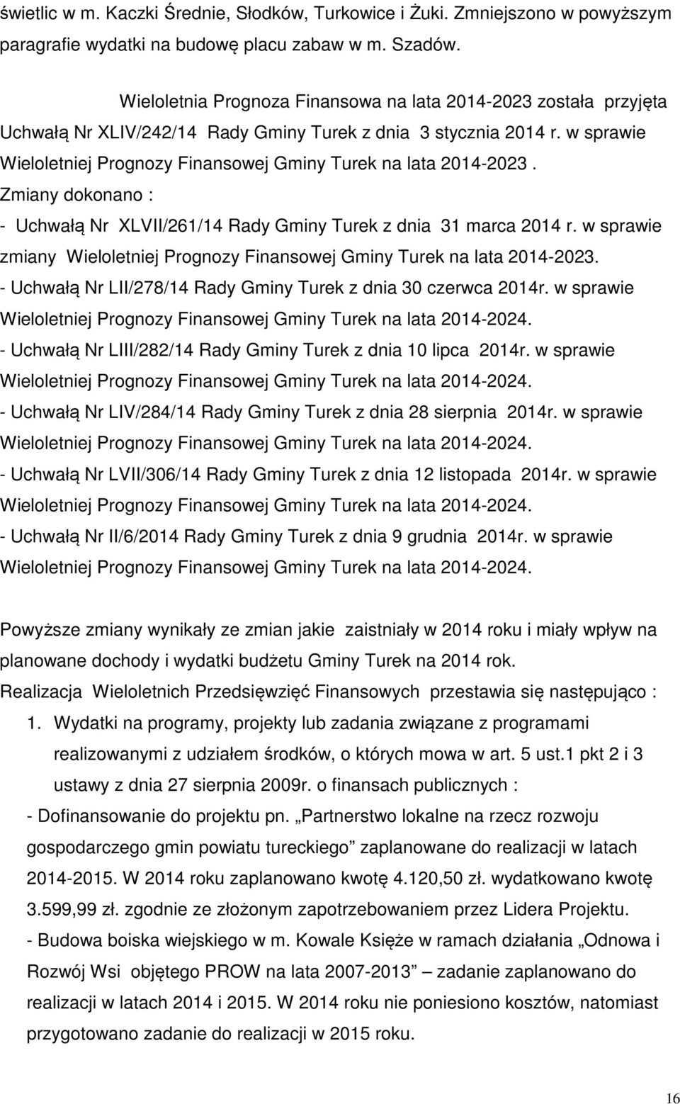 w sprawie Wieloletniej Prognozy Finansowej Gminy Turek na lata 2014-2023. Zmiany dokonano : - Uchwałą Nr XLVII/261/14 Rady Gminy Turek z dnia 31 marca 2014 r.