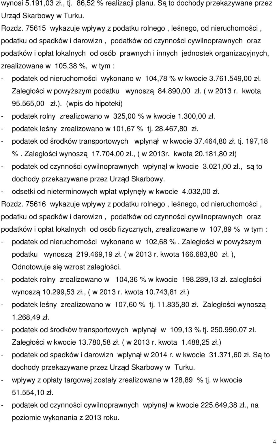 jednostek organizacyjnych, zrealizowane w 105,38 %, w tym : - podatek od nieruchomości wykonano w 104,78 % w kwocie 3.761.549,00 zł. Zaległości w powyższym podatku wynoszą 84.890,00 zł. ( w 2013 r.