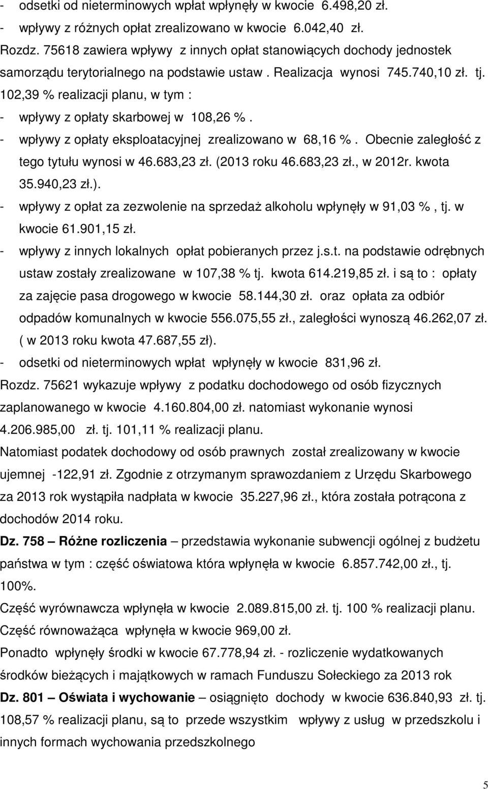 102,39 % realizacji planu, w tym : - wpływy z opłaty skarbowej w 108,26 %. - wpływy z opłaty eksploatacyjnej zrealizowano w 68,16 %. Obecnie zaległość z tego tytułu wynosi w 46.683,23 zł.