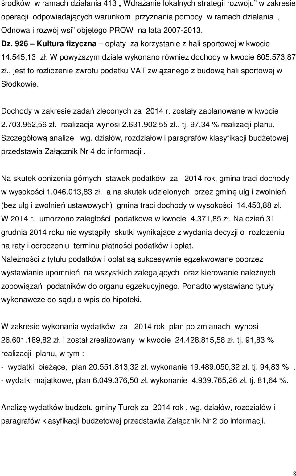 , jest to rozliczenie zwrotu podatku VAT związanego z budową hali sportowej w Słodkowie. Dochody w zakresie zadań zleconych za 2014 r. zostały zaplanowane w kwocie 2.703.952,56 zł.