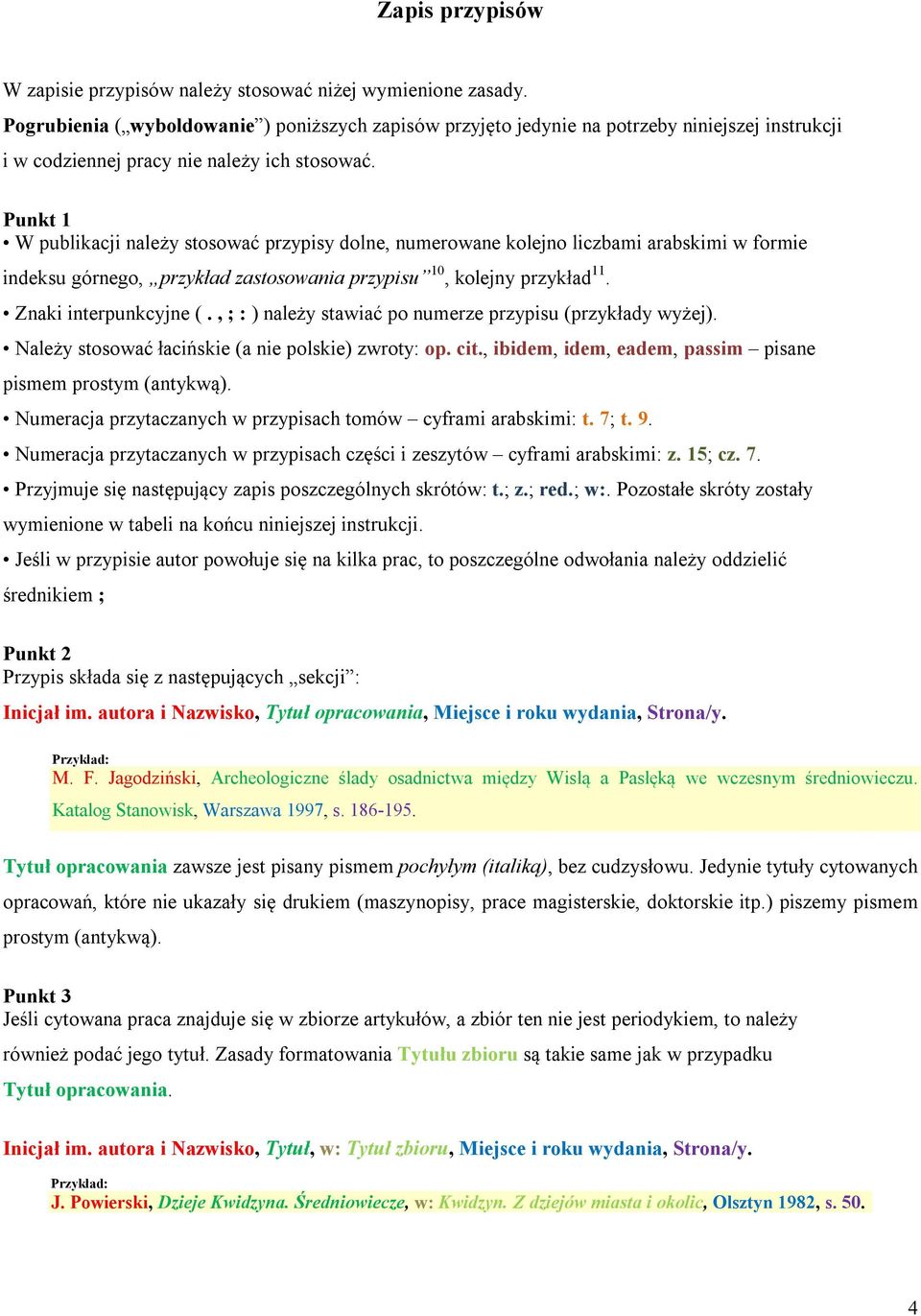 Punkt 1 W publikacji należy stosować przypisy dolne, numerowane kolejno liczbami arabskimi w formie indeksu górnego, przykład zastosowania przypisu 10, kolejny przykład 11. Znaki interpunkcyjne (.