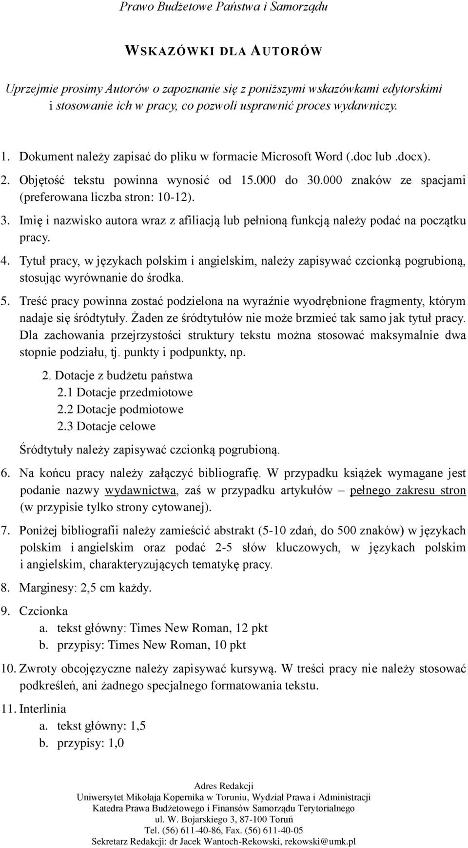 .000 znaków ze spacjami (preferowana liczba stron: 10-12). 3. Imię i nazwisko autora wraz z afiliacją lub pełnioną funkcją należy podać na początku pracy. 4.