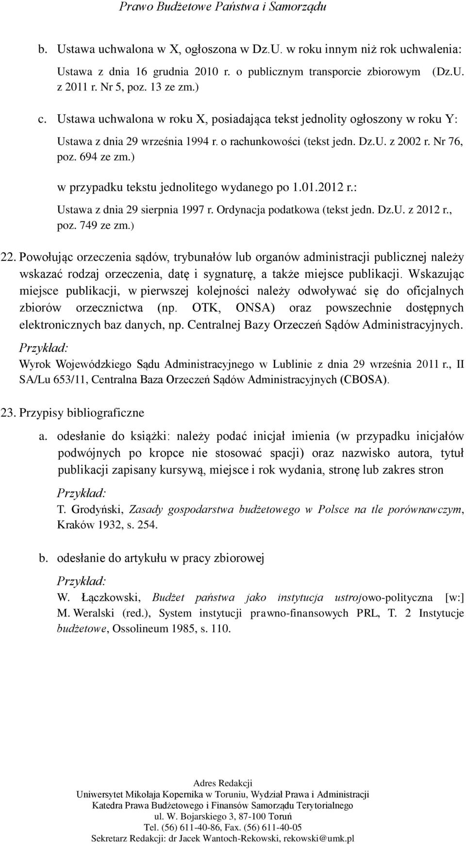 ) w przypadku tekstu jednolitego wydanego po 1.01.2012 r.: Ustawa z dnia 29 sierpnia 1997 r. Ordynacja podatkowa (tekst jedn. Dz.U. z 2012 r., poz. 749 ze zm.) 22.