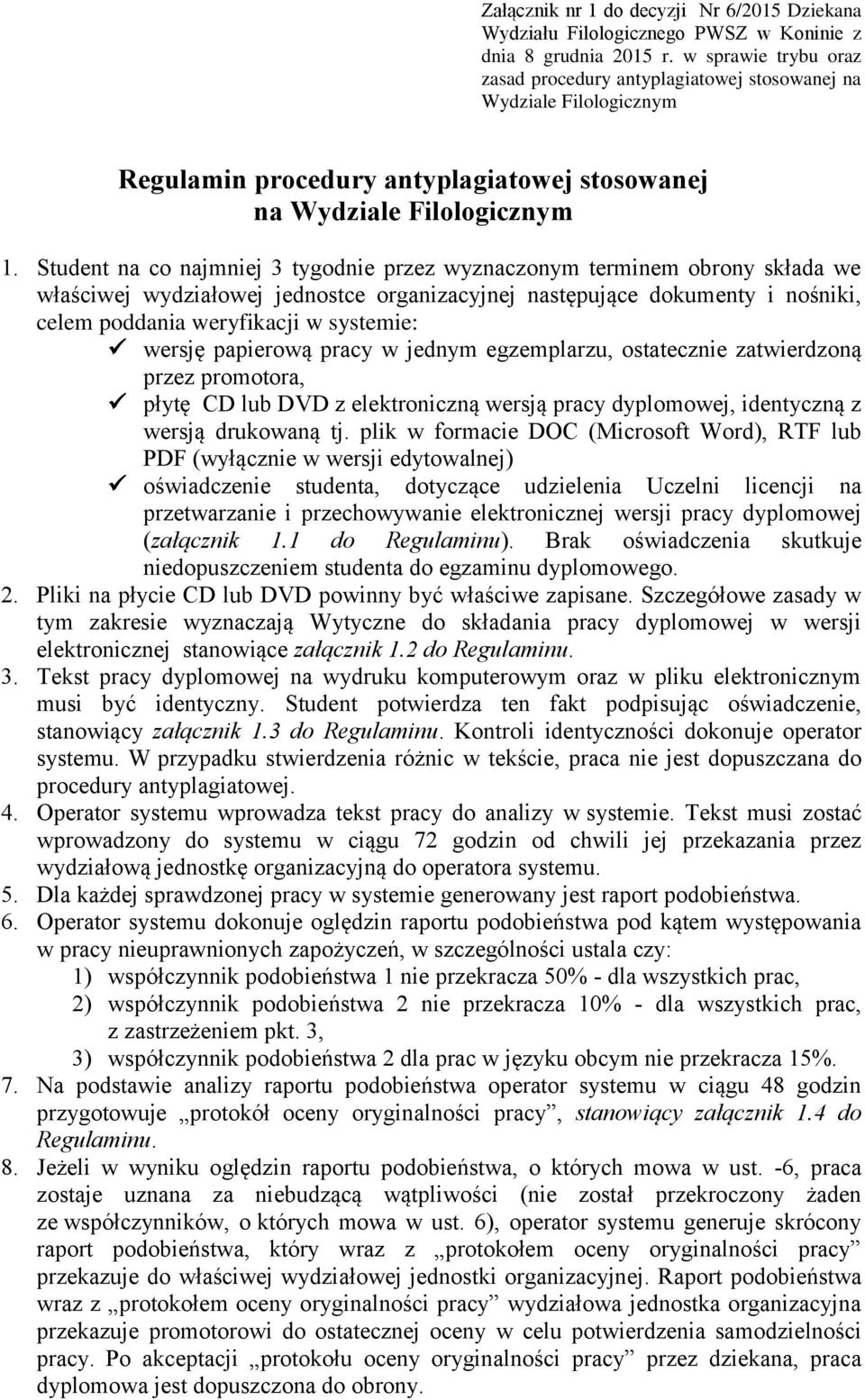 Student na co najmniej 3 tygodnie przez wyznaczonym terminem obrony składa we właściwej wydziałowej jednostce organizacyjnej następujące dokumenty i nośniki, celem poddania weryfikacji w systemie: