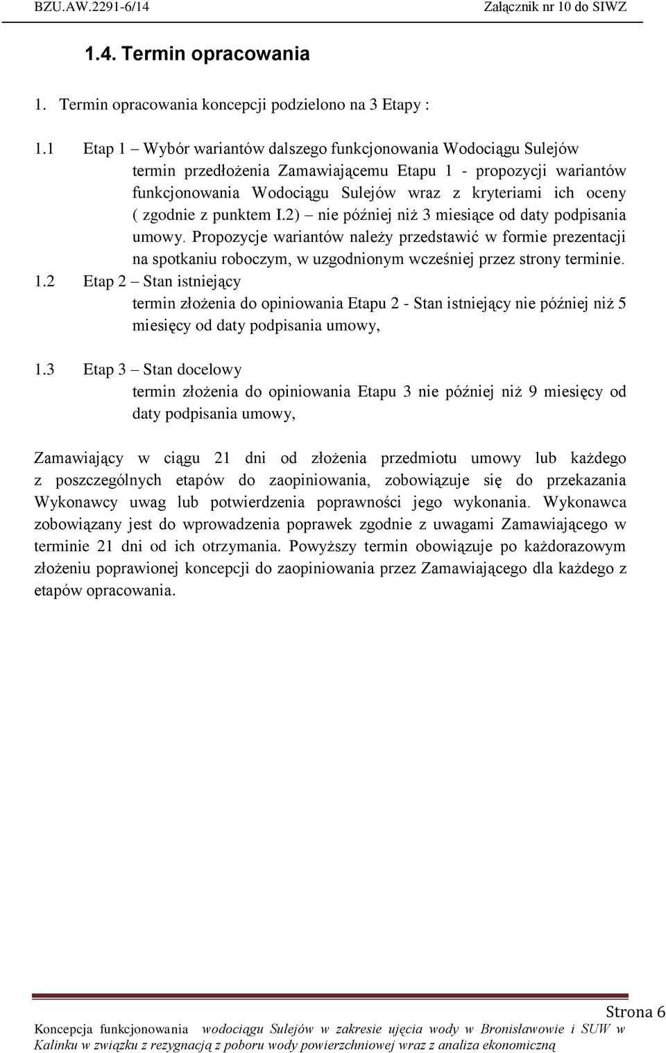 zgodnie z punktem I.2) nie później niż 3 miesiące od daty podpisania umowy.