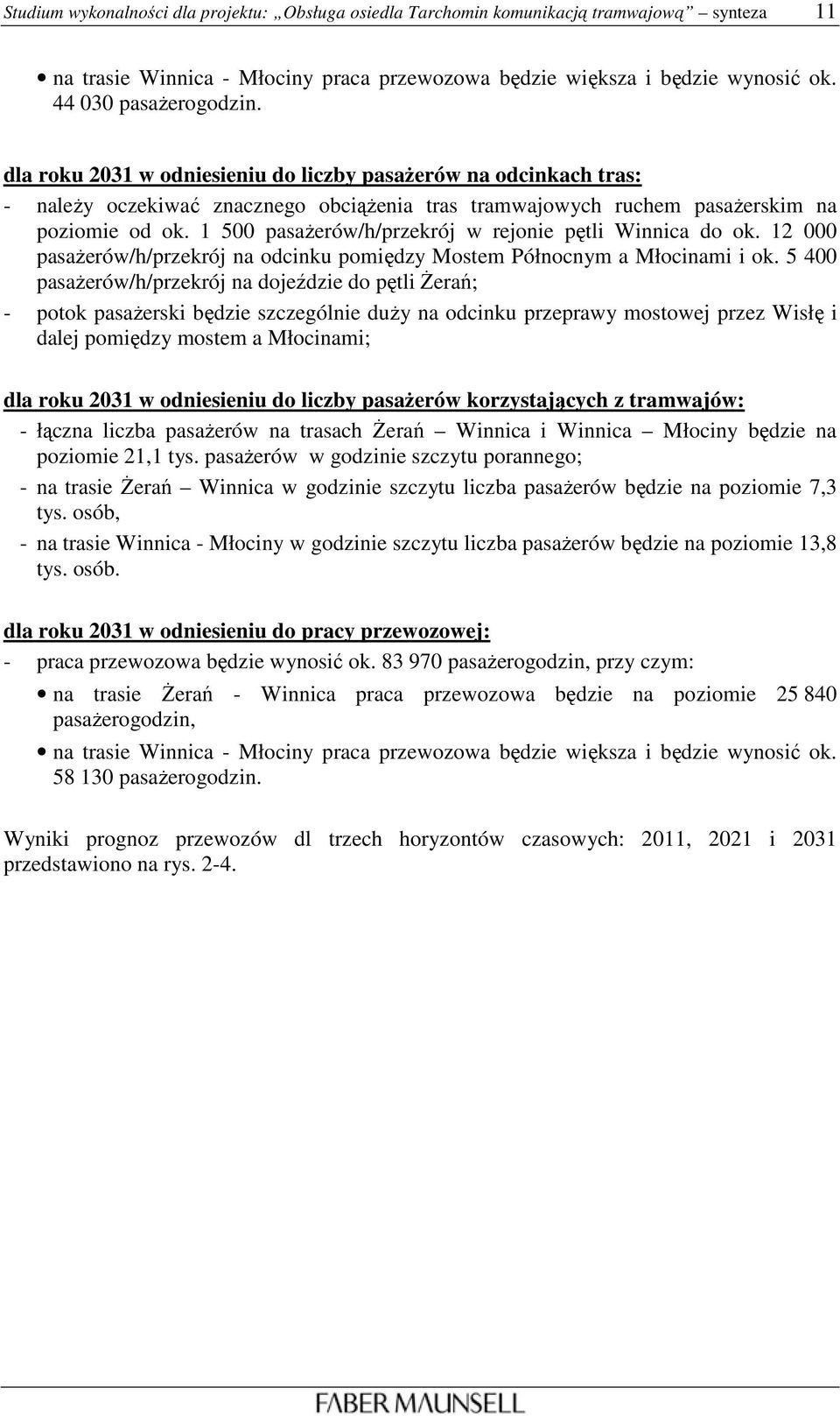 1 500 pasaŝerów/h/przekrój w rejonie pętli Winnica do ok. 12 000 pasaŝerów/h/przekrój na odcinku pomiędzy Mostem Północnym a Młocinami i ok.