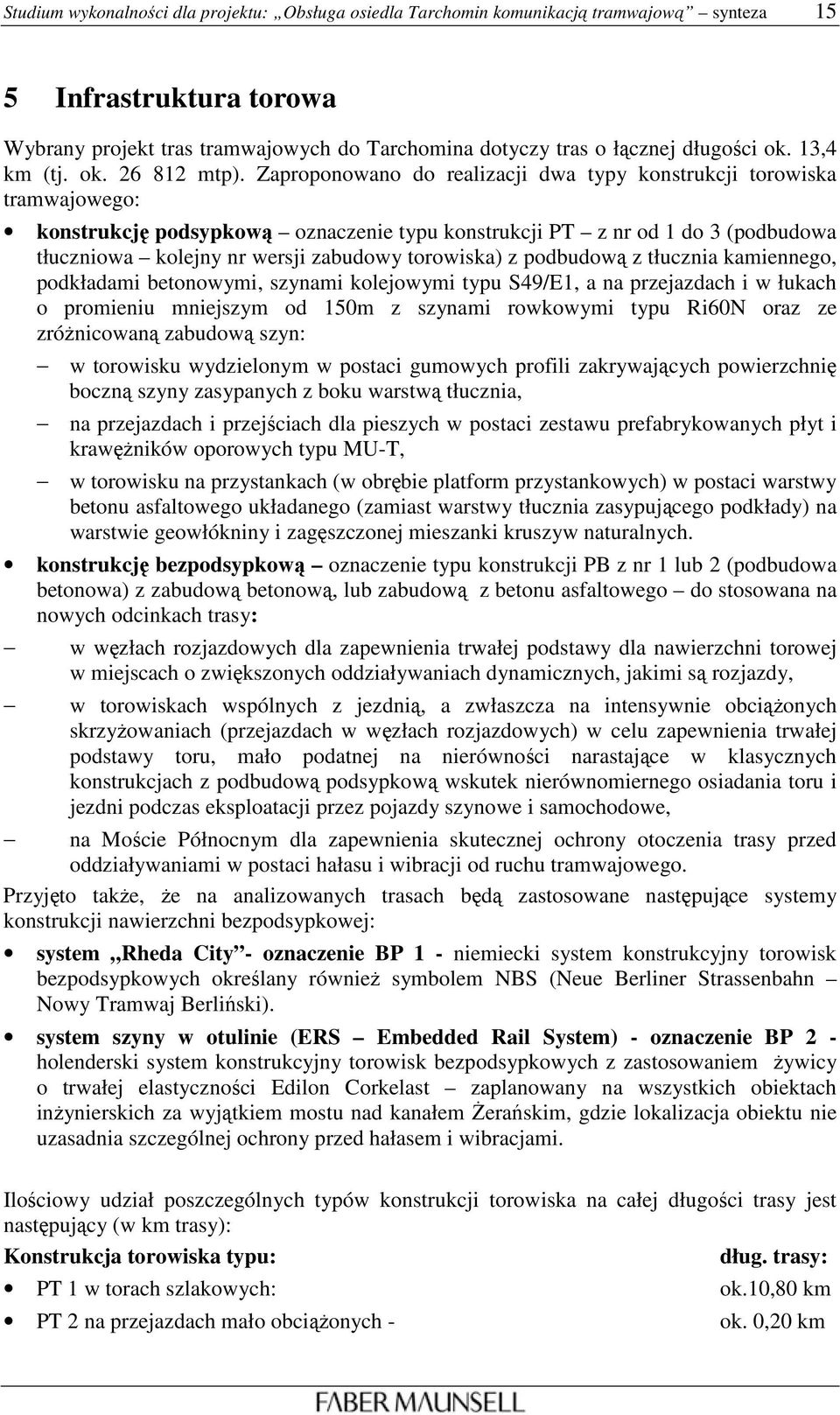Zaproponowano do realizacji dwa typy konstrukcji torowiska tramwajowego: konstrukcję podsypkową oznaczenie typu konstrukcji PT z nr od 1 do 3 (podbudowa tłuczniowa kolejny nr wersji zabudowy