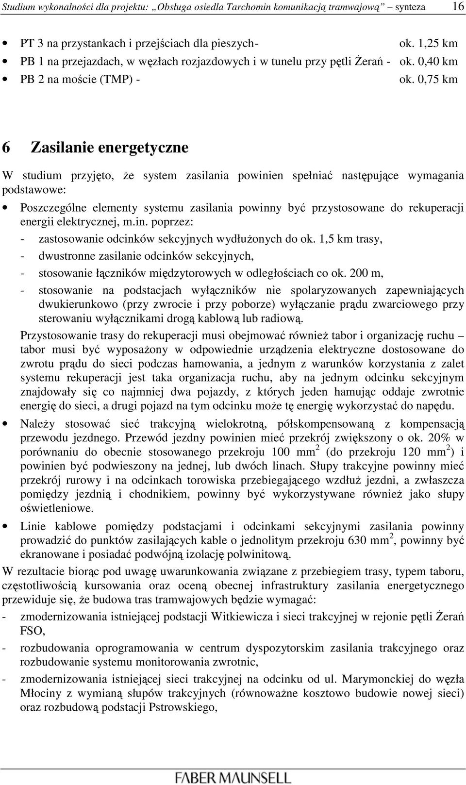 0,75 km 6 Zasilanie energetyczne W studium przyjęto, Ŝe system zasilania powinien spełniać następujące wymagania podstawowe: Poszczególne elementy systemu zasilania powinny być przystosowane do