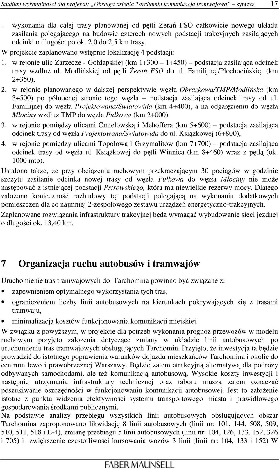 w rejonie ulic Zarzecze - Gołdapskiej (km 1+300 1+450) podstacja zasilająca odcinek trasy wzdłuŝ ul. Modlińskiej od pętli śerań FSO do ul. Familijnej/Płochocińskiej (km 2+350), 2.