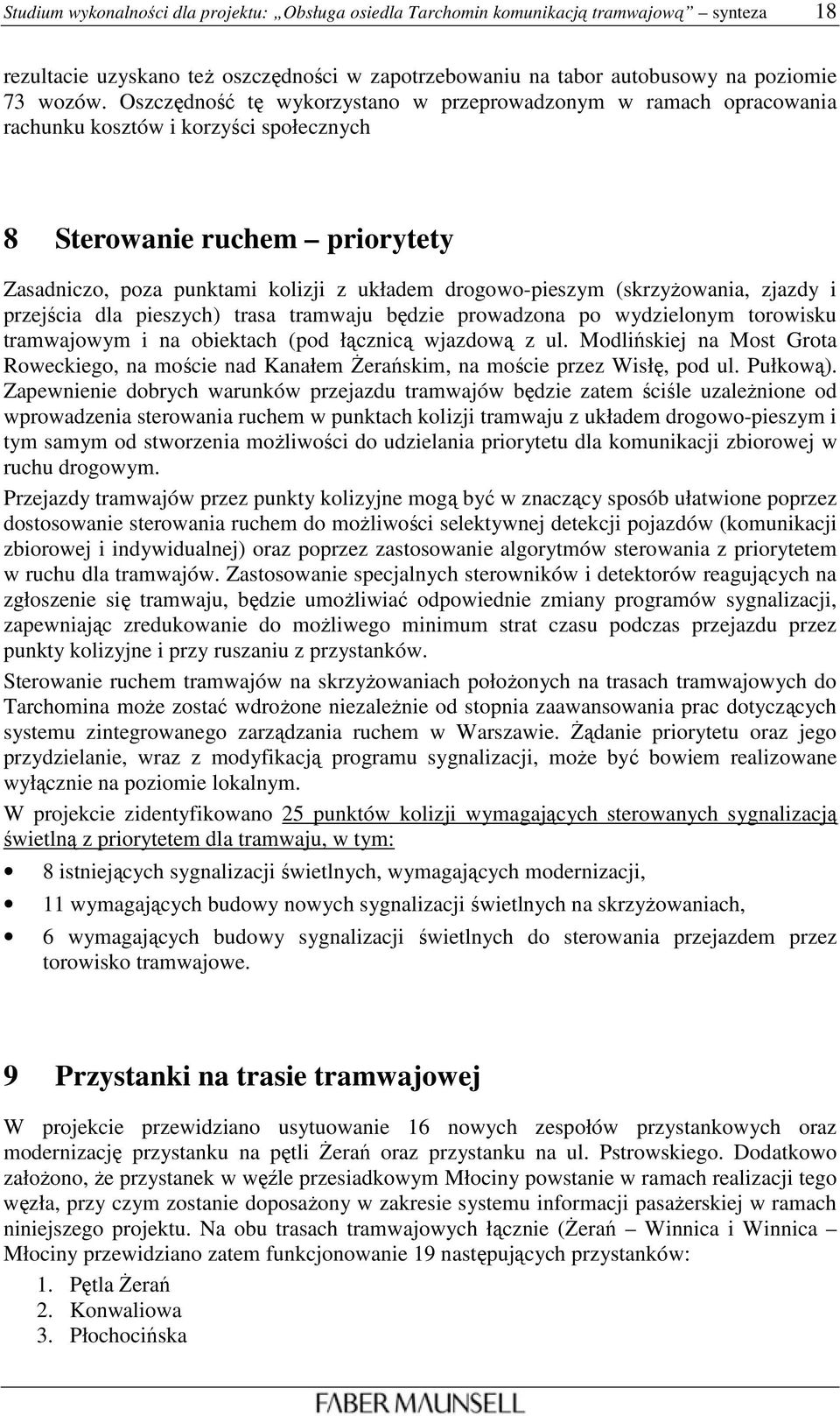 (skrzyŝowania, zjazdy i przejścia dla pieszych) trasa tramwaju będzie prowadzona po wydzielonym torowisku tramwajowym i na obiektach (pod łącznicą wjazdową z ul.