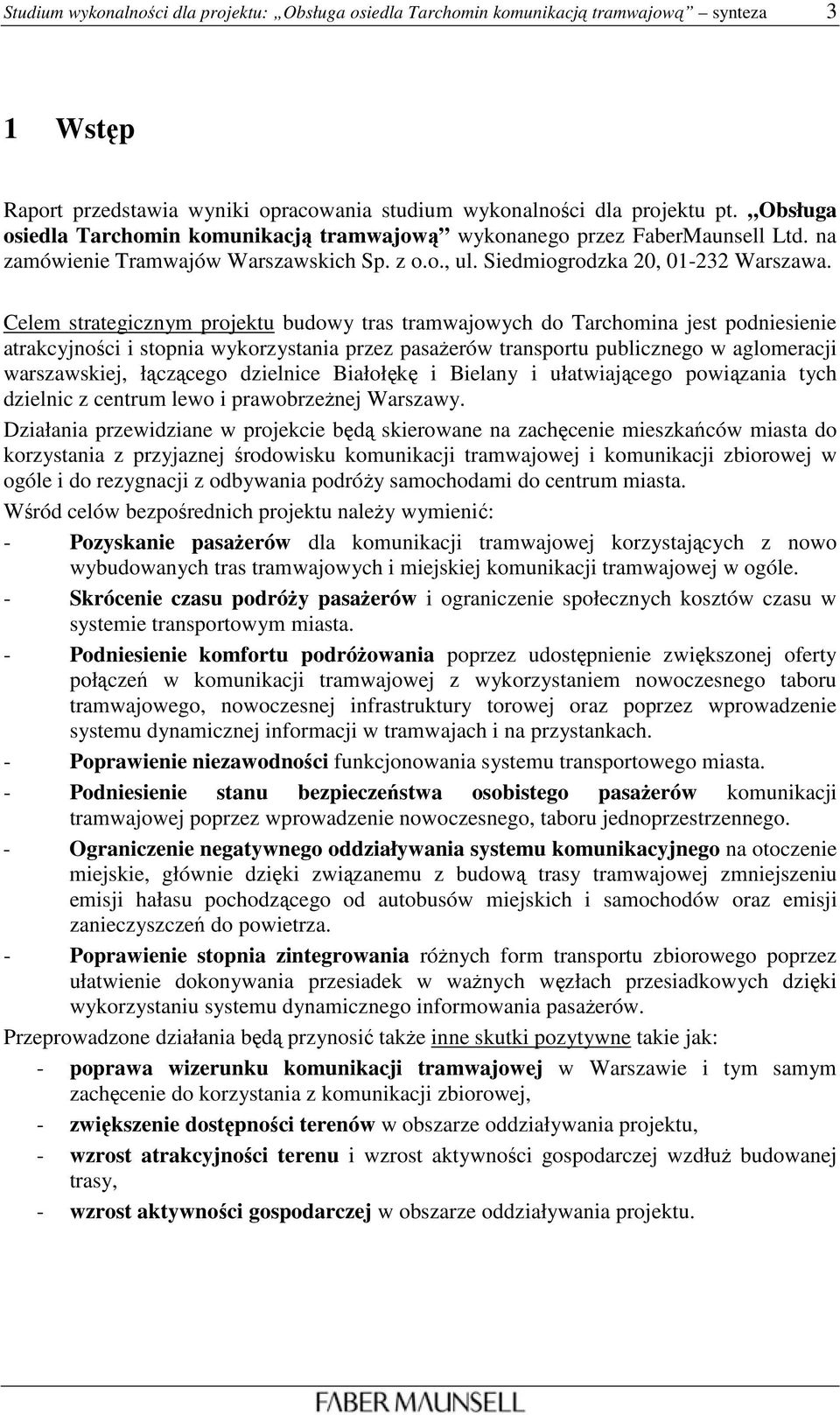 Celem strategicznym projektu budowy tras tramwajowych do Tarchomina jest podniesienie atrakcyjności i stopnia wykorzystania przez pasaŝerów transportu publicznego w aglomeracji warszawskiej,