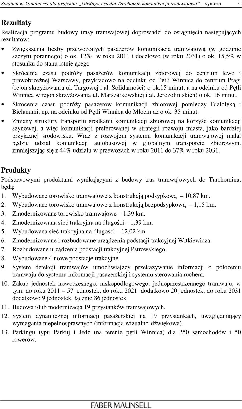 15,5% w stosunku do stanu istniejącego Skrócenia czasu podróŝy pasaŝerów komunikacji zbiorowej do centrum lewo i prawobrzeŝnej Warszawy, przykładowo na odcinku od Pętli Winnica do centrum Pragi