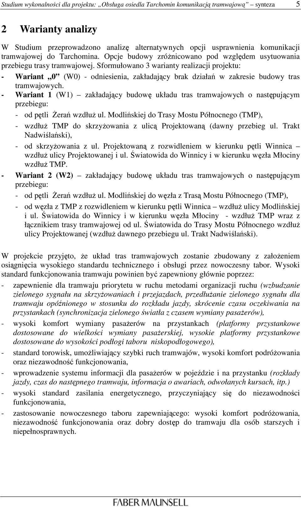 Sformułowano 3 warianty realizacji projektu: - Wariant 0 (W0) - odniesienia, zakładający brak działań w zakresie budowy tras tramwajowych.