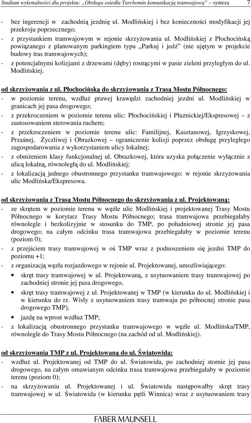 Modlińskiej z Płochocińską powiązanego z planowanym parkingiem typu Parkuj i jedź (nie ujętym w projekcie budowy tras tramwajowych); - z potencjalnymi kolizjami z drzewami (dęby) rosnącymi w pasie