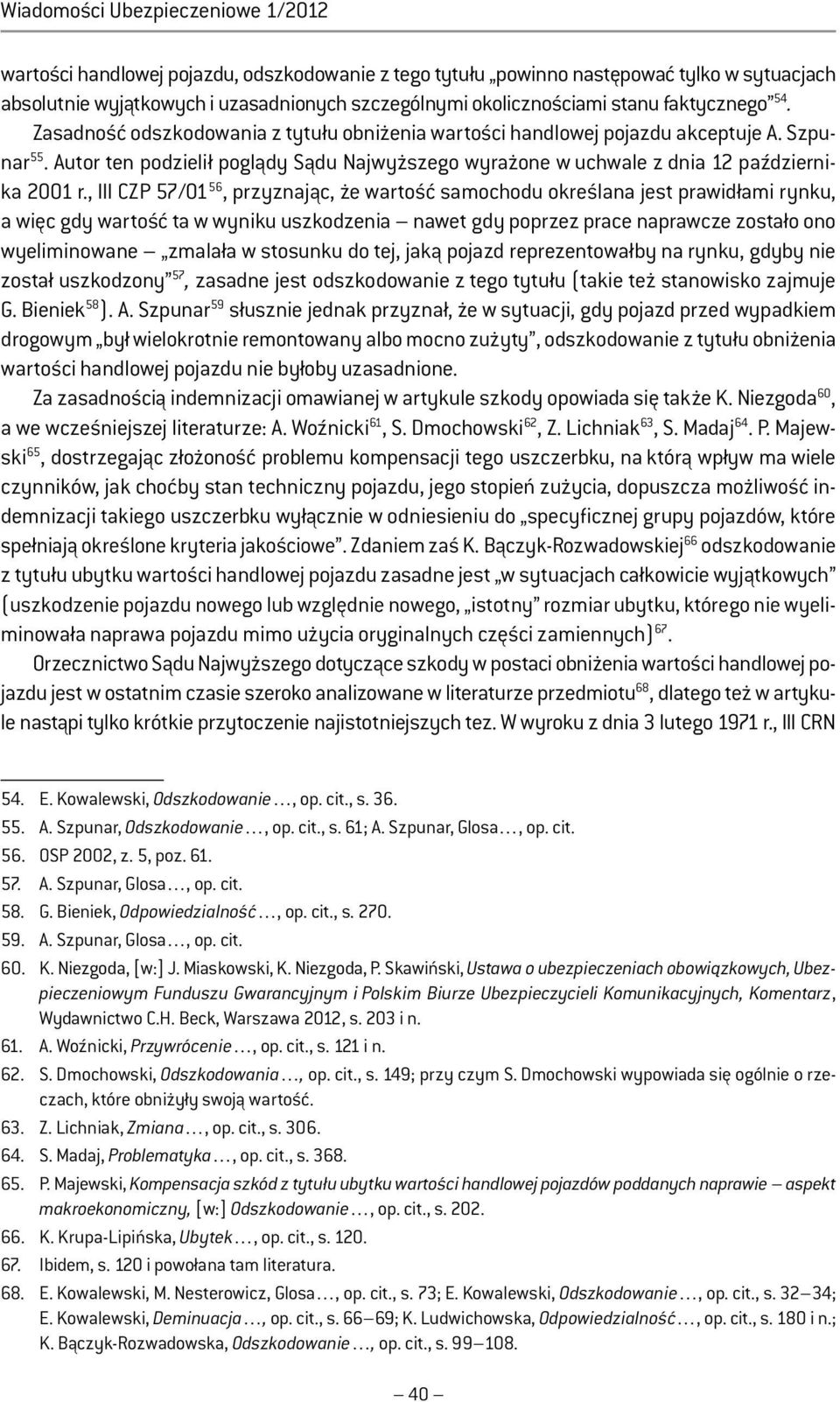 Autor ten podzielił poglądy Sądu Najwyższego wyrażone w uchwale z dnia 12 października 2001 r.