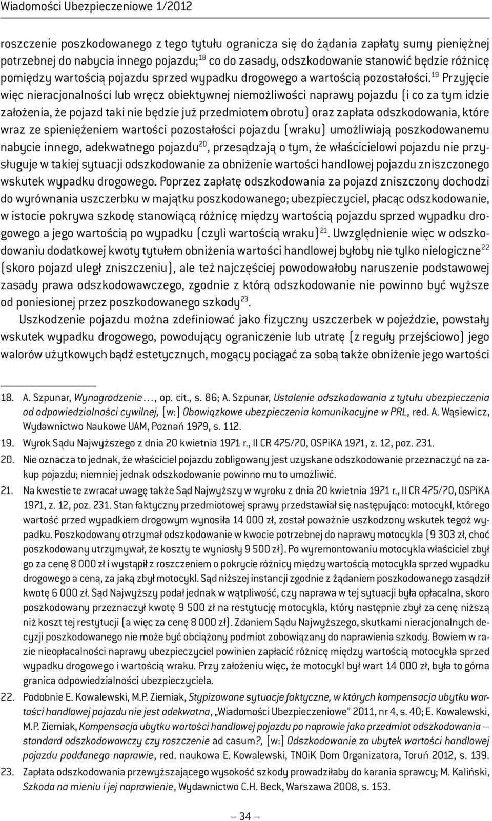 19 Przyjęcie więc nieracjonalności lub wręcz obiektywnej niemożliwości naprawy pojazdu (i co za tym idzie założenia, że pojazd taki nie będzie już przedmiotem obrotu) oraz zapłata odszkodowania,